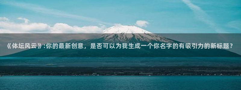 企鹅体育不能投屏：《体坛风云》:你的最新创意，是否可以为我生成一个你名字的有吸引力的新标题？